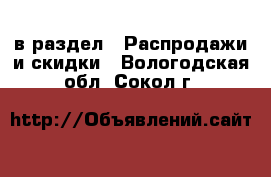  в раздел : Распродажи и скидки . Вологодская обл.,Сокол г.